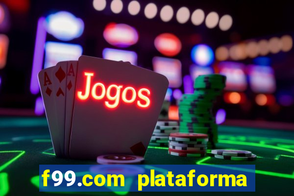 f99.com plataforma de jogos